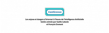 Conférence - Les enjeux et dangers d’Internet à l’heure de l’Intelligence Artificielle Soirée animée par Gaëlle Laborie et François Dumont